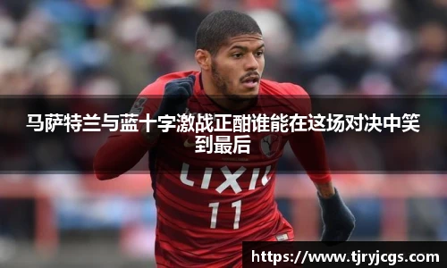 马萨特兰与蓝十字激战正酣谁能在这场对决中笑到最后